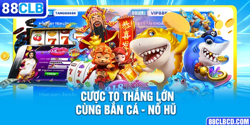 Cược to thắng lớn cùng Bắn Cá - Nổ Hũ 