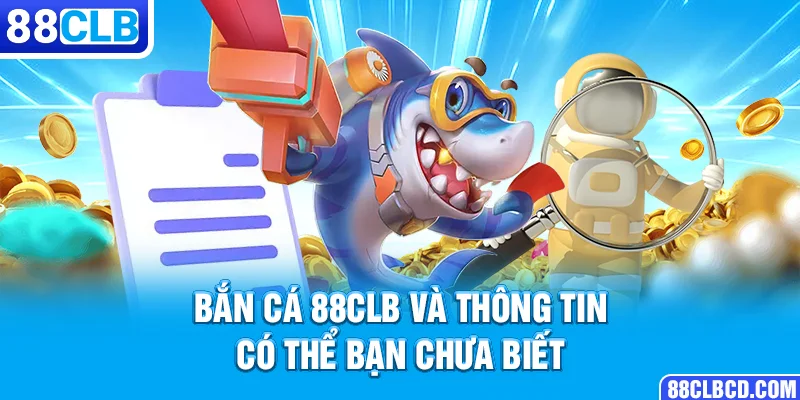 Bắn cá 88CLB và thông tin có thể bạn chưa biết