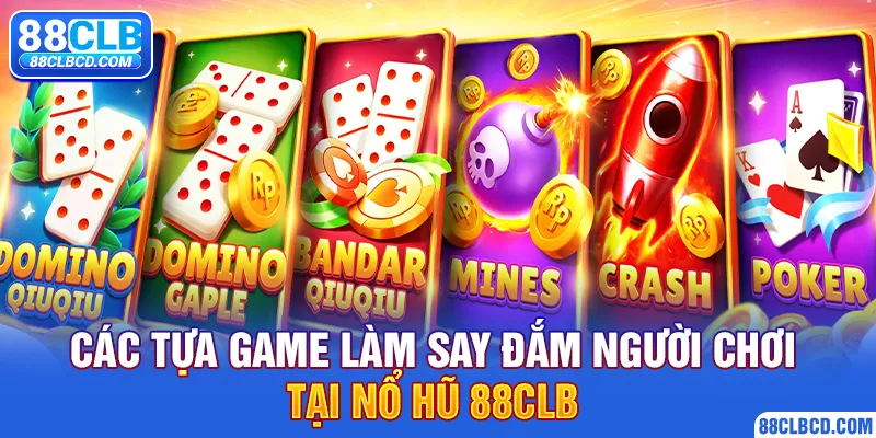 Các tựa game làm say đắm người chơi tại nổ hũ 88CLB