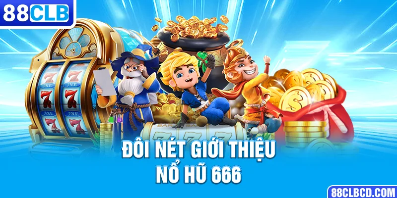 Đôi nét giới thiệu Nổ Hũ 666