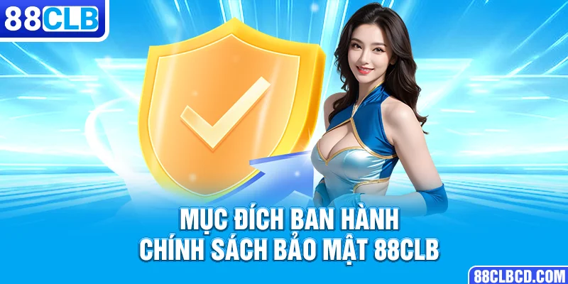 Mục đích ban hành chính sách bảo mật 88CLB