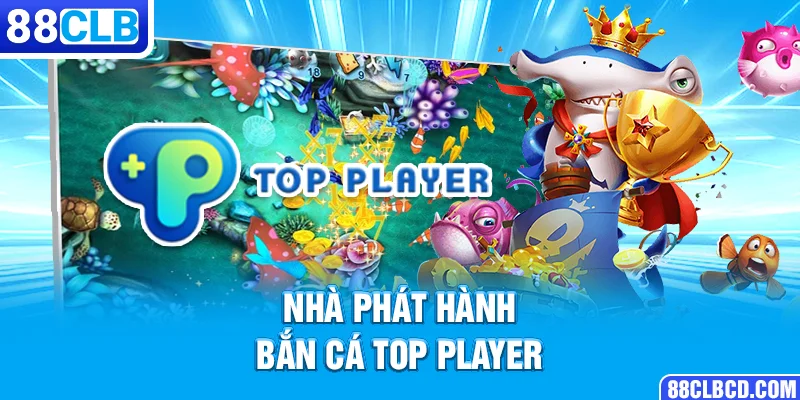 Nhà phát hành bắn cá Top Player