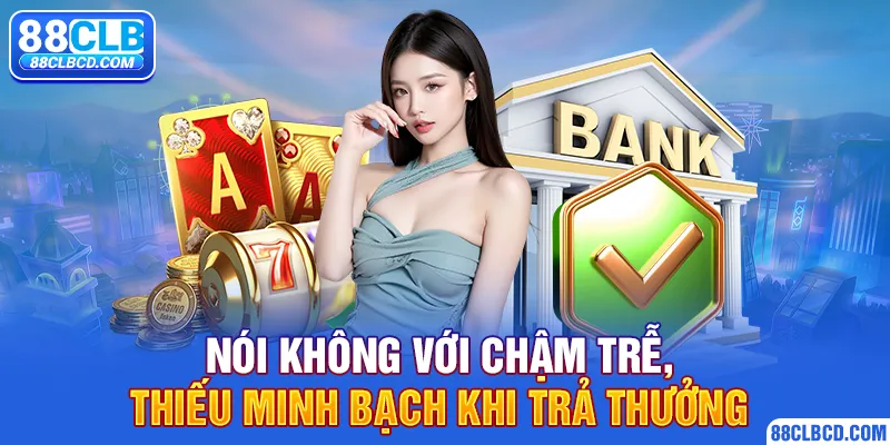 Nói không với chậm trễ, thiếu minh bạch khi trả thưởng