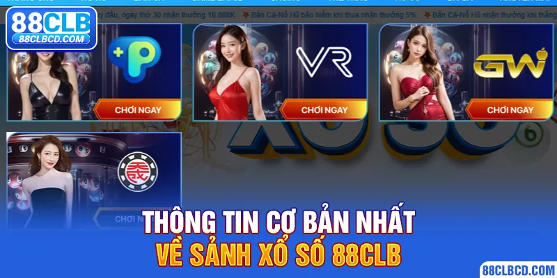 Thông tin cơ bản nhất về sảnh xổ số 88CLB