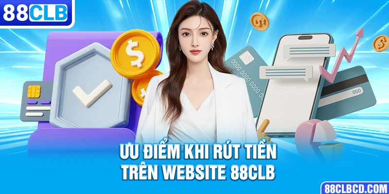 Ưu điểm khi rút tiền trên website 88CLB